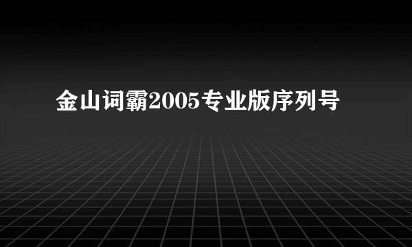 金山词霸2005专业版序列号