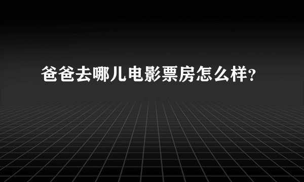 爸爸去哪儿电影票房怎么样？