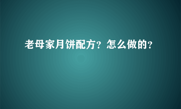 老母家月饼配方？怎么做的？