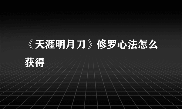 《天涯明月刀》修罗心法怎么获得