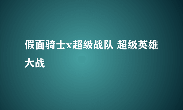 假面骑士x超级战队 超级英雄大战