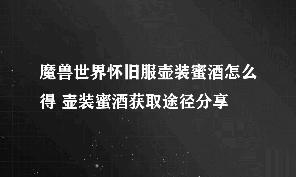 魔兽世界怀旧服壶装蜜酒怎么得 壶装蜜酒获取途径分享