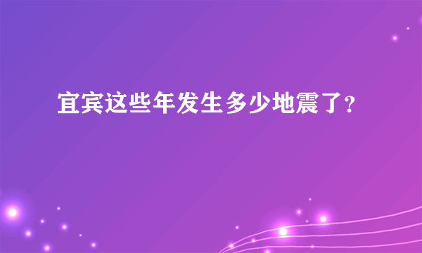 宜宾这些年发生多少地震了？