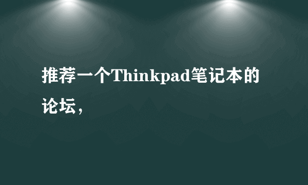 推荐一个Thinkpad笔记本的论坛，