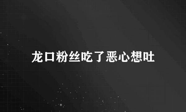 龙口粉丝吃了恶心想吐