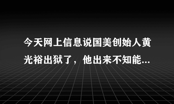 今天网上信息说国美创始人黄光裕出狱了，他出来不知能否打破现有市场格局呢？