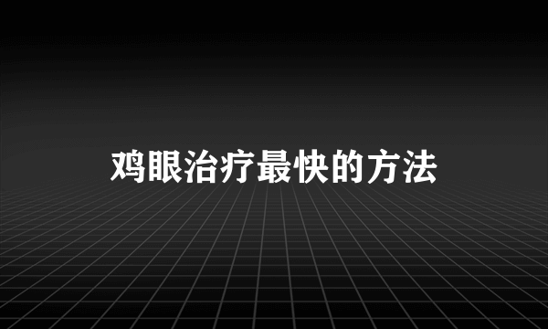 鸡眼治疗最快的方法