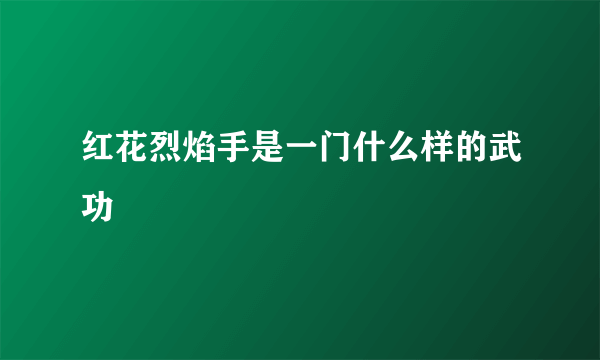 红花烈焰手是一门什么样的武功