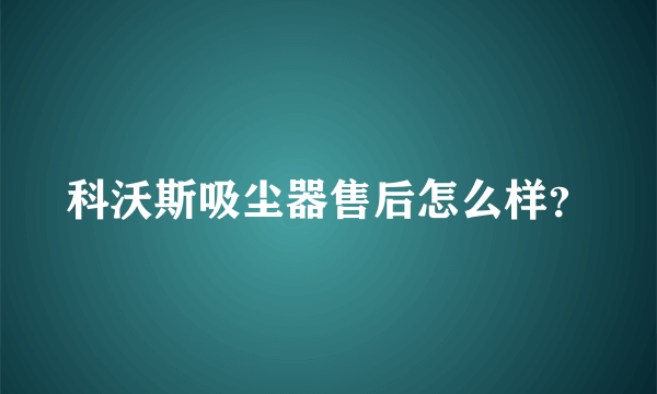 科沃斯吸尘器售后怎么样？