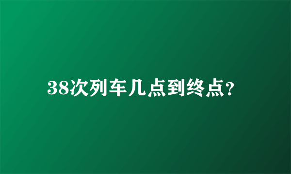 38次列车几点到终点？