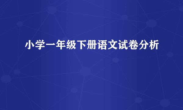 小学一年级下册语文试卷分析