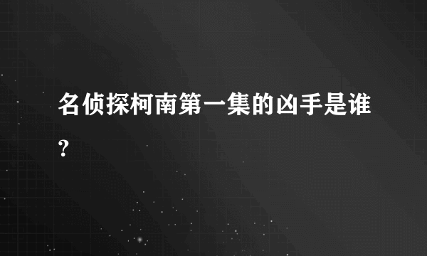 名侦探柯南第一集的凶手是谁？