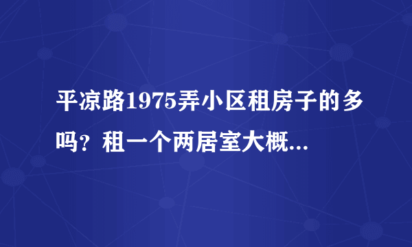 平凉路1975弄小区租房子的多吗？租一个两居室大概多少钱？