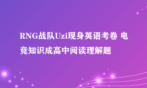 RNG战队Uzi现身英语考卷 电竞知识成高中阅读理解题