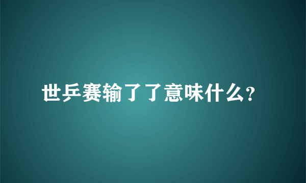 世乒赛输了了意味什么？