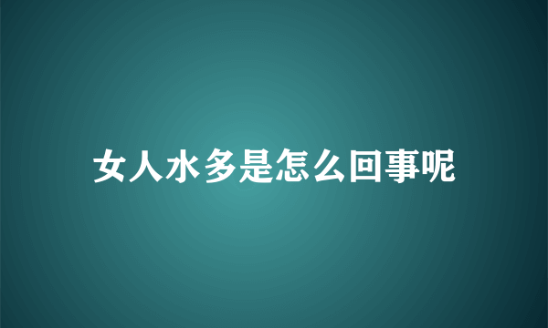 女人水多是怎么回事呢