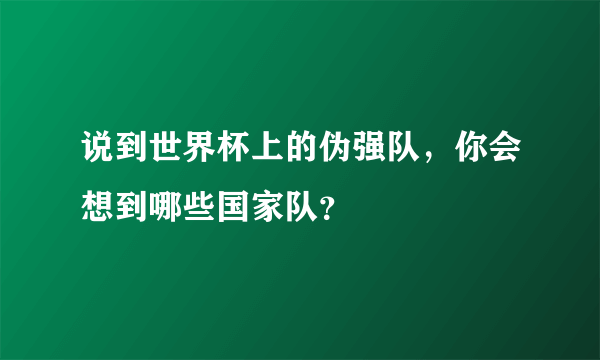 说到世界杯上的伪强队，你会想到哪些国家队？