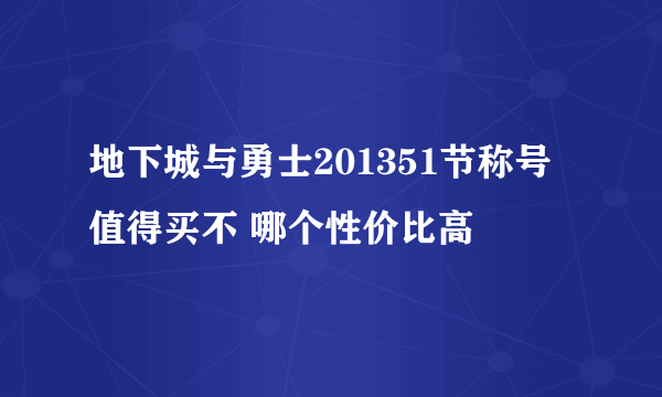 地下城与勇士201351节称号值得买不 哪个性价比高