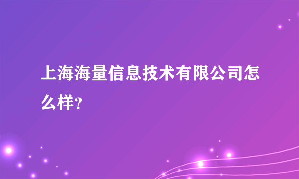 上海海量信息技术有限公司怎么样？