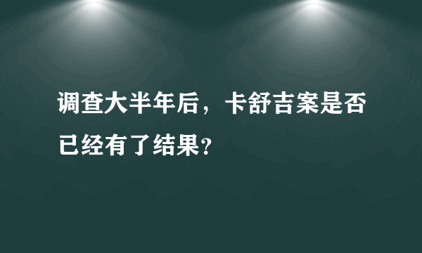 调查大半年后，卡舒吉案是否已经有了结果？