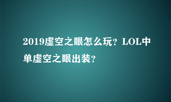 2019虚空之眼怎么玩？LOL中单虚空之眼出装？