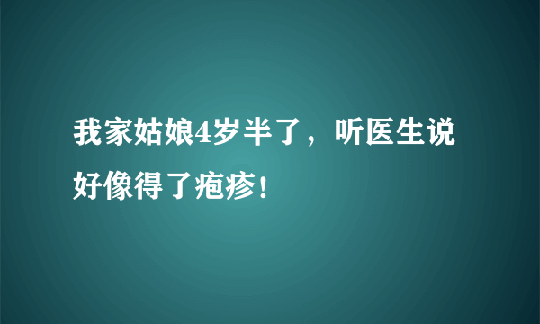 我家姑娘4岁半了，听医生说好像得了疱疹！