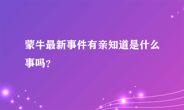 蒙牛最新事件有亲知道是什么事吗？