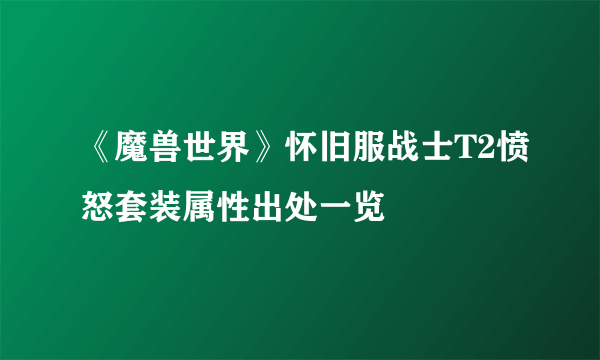 《魔兽世界》怀旧服战士T2愤怒套装属性出处一览