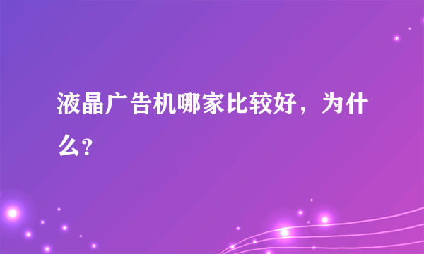 液晶广告机哪家比较好，为什么？