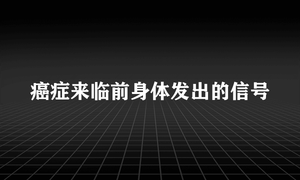 癌症来临前身体发出的信号