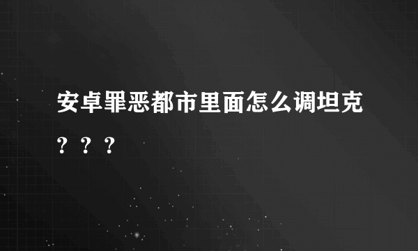 安卓罪恶都市里面怎么调坦克？？？