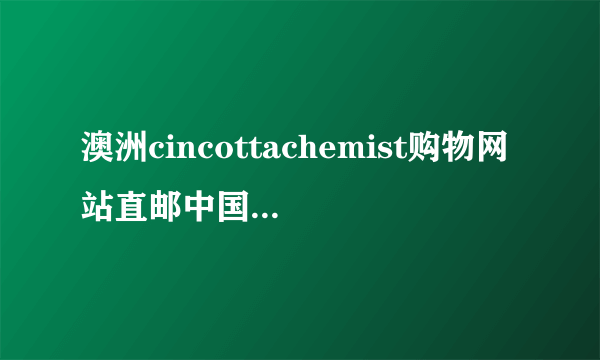 澳洲cincottachemist购物网站直邮中国地址栏写的是中文，能邮寄到货嘛