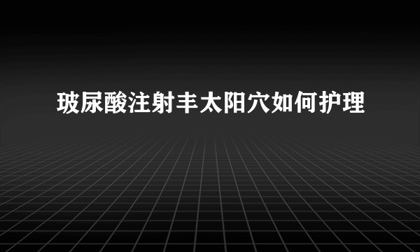 玻尿酸注射丰太阳穴如何护理