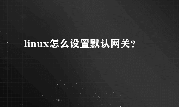 linux怎么设置默认网关？