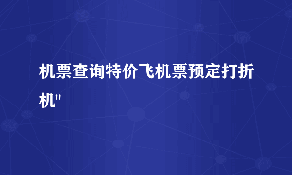 机票查询特价飞机票预定打折机