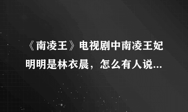 《南凌王》电视剧中南凌王妃明明是林衣晨，怎么有人说是张含韵演饰的？