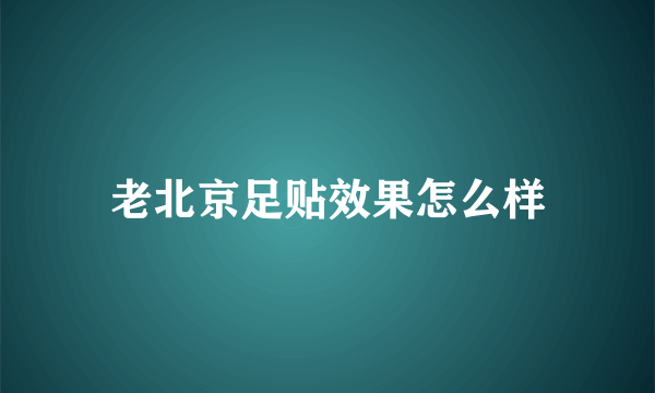 老北京足贴效果怎么样