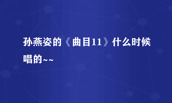 孙燕姿的《曲目11》什么时候唱的~~