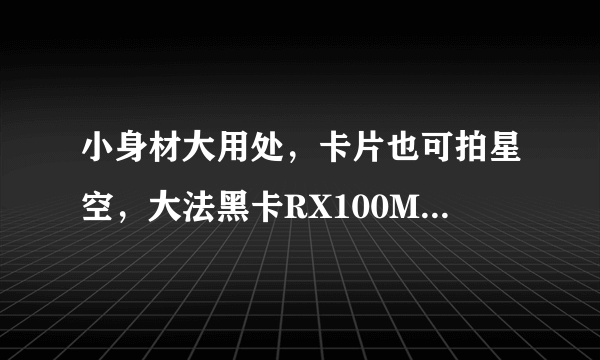 小身材大用处，卡片也可拍星空，大法黑卡RX100M2使用记