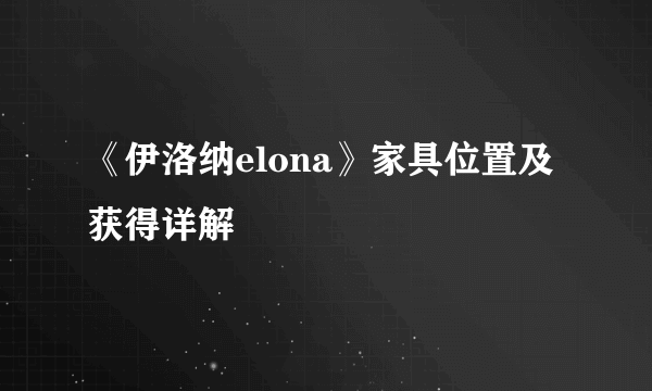 《伊洛纳elona》家具位置及获得详解