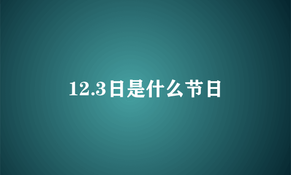 12.3日是什么节日