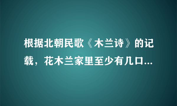 根据北朝民歌《木兰诗》的记载，花木兰家里至少有几口人 蚂蚁庄园今日答案10月14日