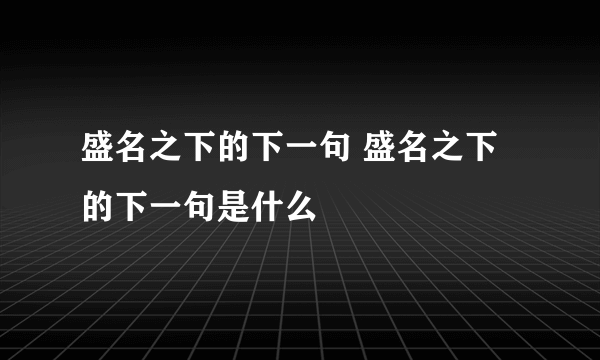 盛名之下的下一句 盛名之下的下一句是什么