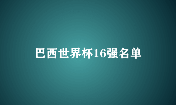 巴西世界杯16强名单