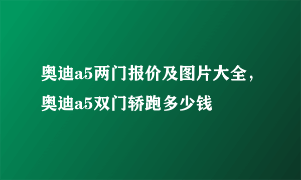 奥迪a5两门报价及图片大全，奥迪a5双门轿跑多少钱