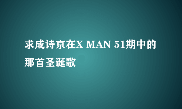 求成诗京在X MAN 51期中的那首圣诞歌