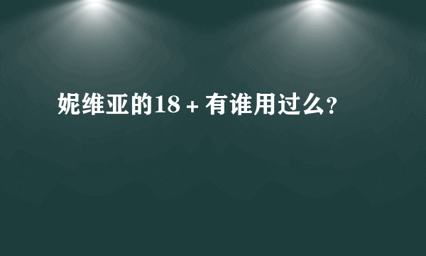 妮维亚的18＋有谁用过么？