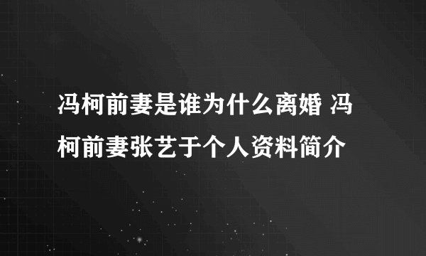 冯柯前妻是谁为什么离婚 冯柯前妻张艺于个人资料简介