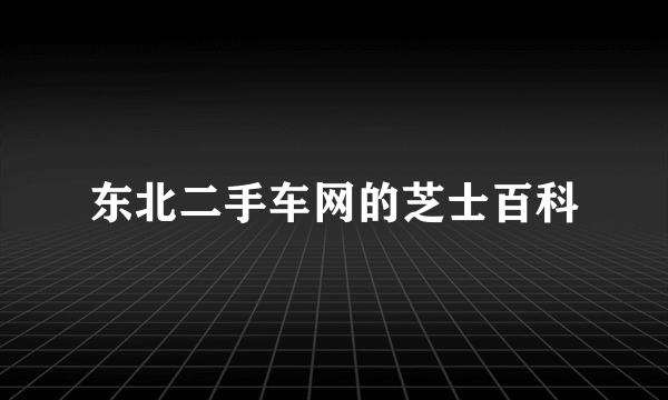 东北二手车网的芝士百科