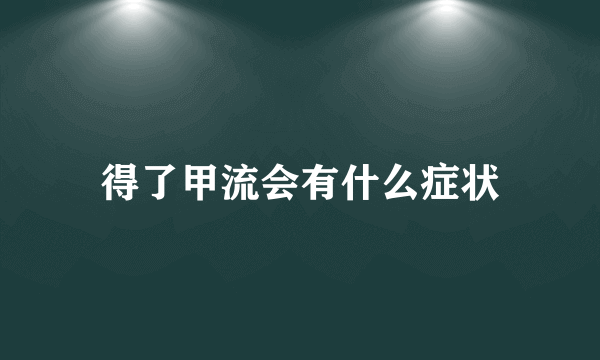 得了甲流会有什么症状